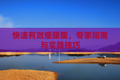 快速有效瘦腰腹,专家指南与实践技巧 快速有效瘦腰腹,专家指南与实践技巧