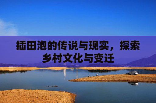 插田泡的传说与现实，探索乡村文化与变迁