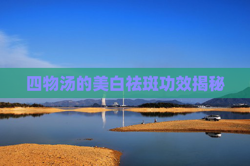 四物汤的美白祛斑功效揭秘