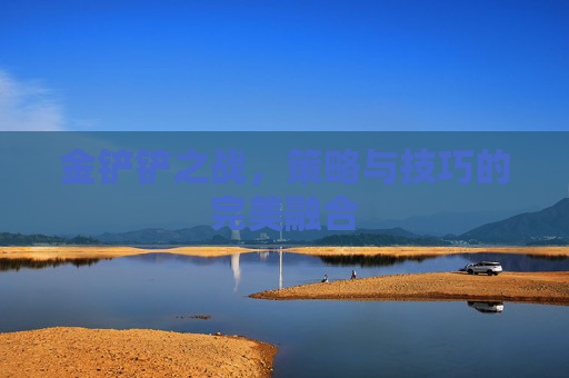 金铲铲之战，策略与技巧的完美融合