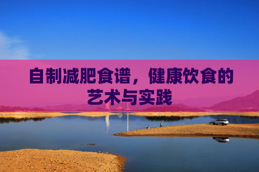 自制减肥食谱，健康饮食的艺术与实践
