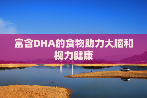 富含DHA的食物助力大脑和视力健康