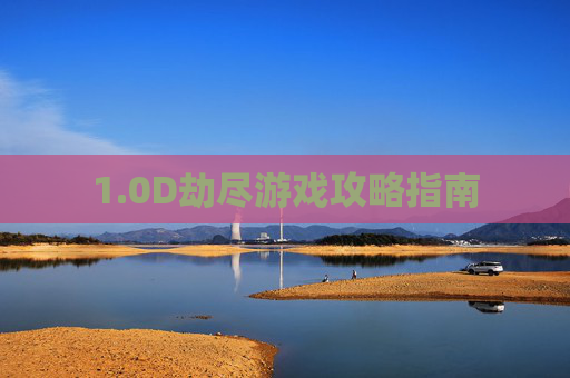 1.0D劫尽游戏攻略指南