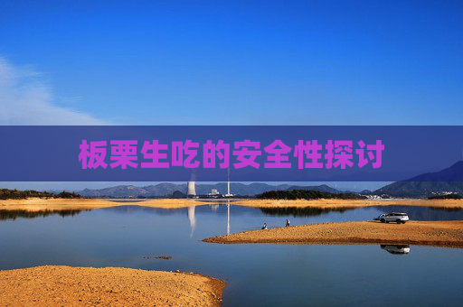 板栗生吃的安全性探讨