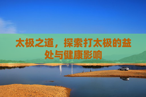 太极之道，探索打太极的益处与健康影响