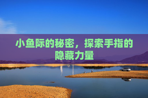 小鱼际的秘密，探索手指的隐藏力量