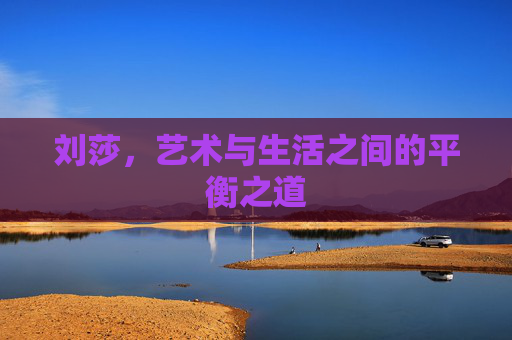 刘莎，艺术与生活之间的平衡之道