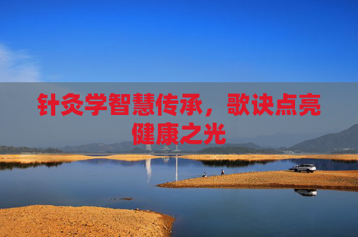 针灸学智慧传承，歌诀点亮健康之光