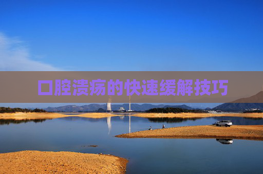 口腔溃疡的快速缓解技巧