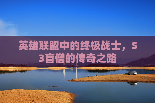 英雄联盟中的终极战士，S3盲僧的传奇之路
