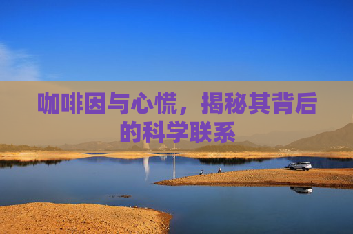 咖啡因与心慌，揭秘其背后的科学联系