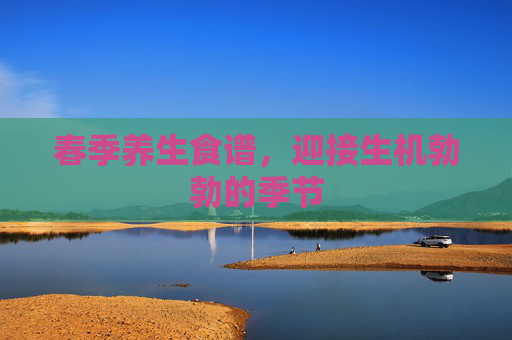 春季养生食谱，迎接生机勃勃的季节
