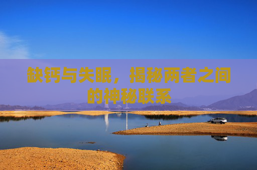 缺钙与失眠，揭秘两者之间的神秘联系