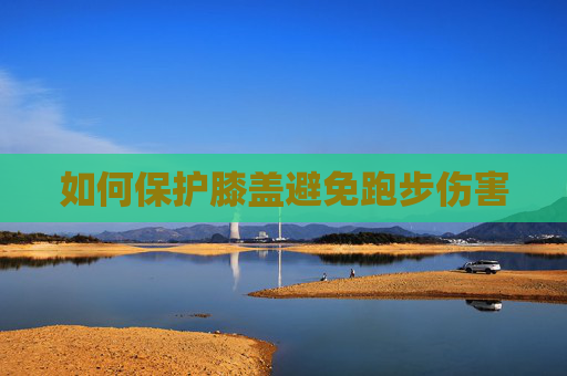 如何保护膝盖避免跑步伤害
