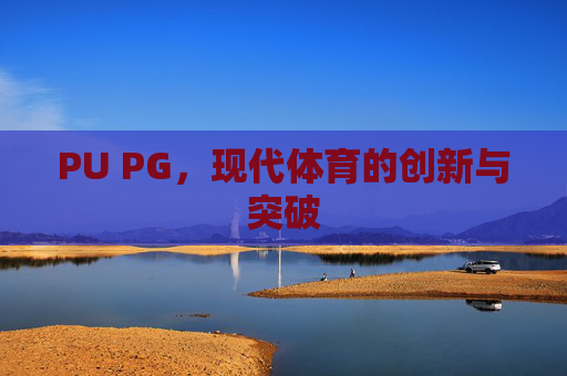 PU PG，现代体育的创新与突破