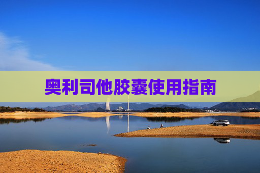 奥利司他胶囊使用指南