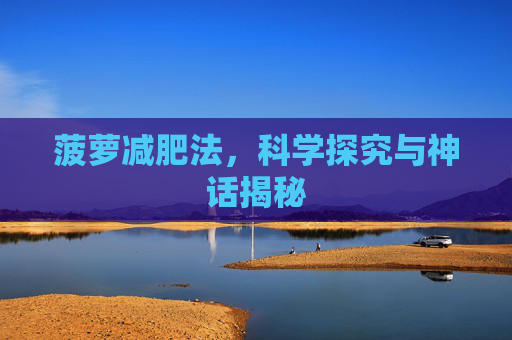 菠萝减肥法，科学探究与神话揭秘