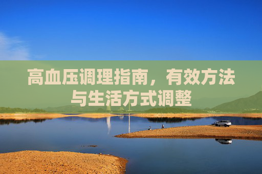 高血压调理指南，有效方法与生活方式调整
