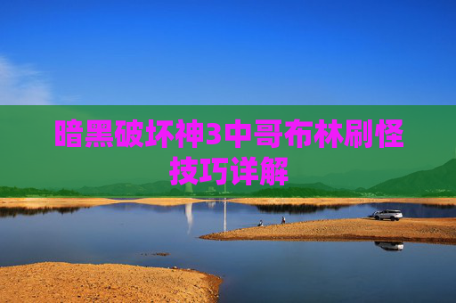 暗黑破坏神3中哥布林刷怪技巧详解