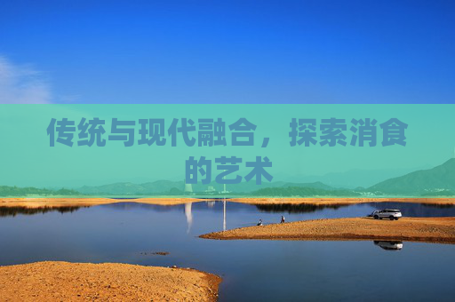 传统与现代融合，探索消食的艺术