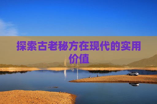 探索古老秘方在现代的实用价值