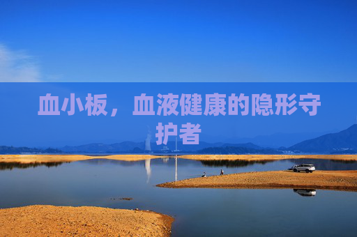 血小板，血液健康的隐形守护者