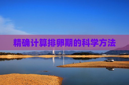 精确计算排卵期的科学方法