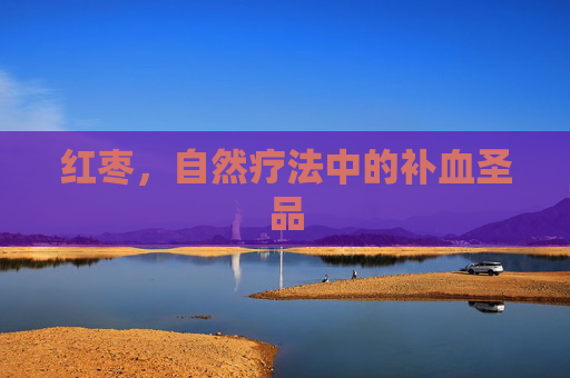 红枣，自然疗法中的补血圣品