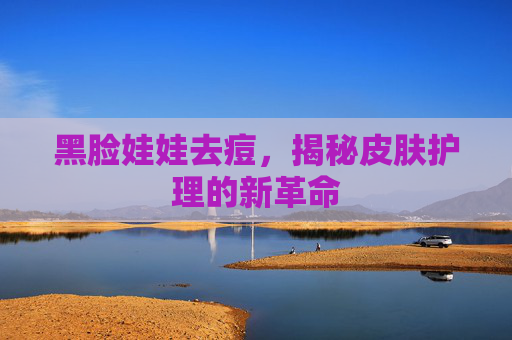 黑脸娃娃去痘，揭秘皮肤护理的新革命