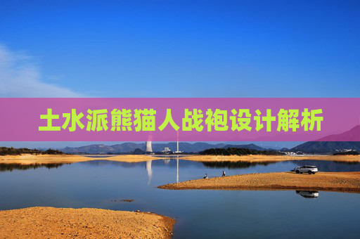土水派熊猫人战袍设计解析