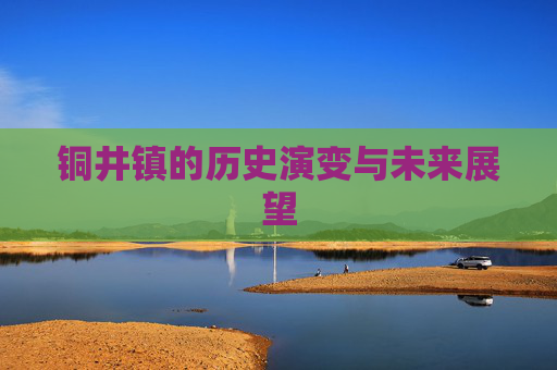 铜井镇的历史演变与未来展望