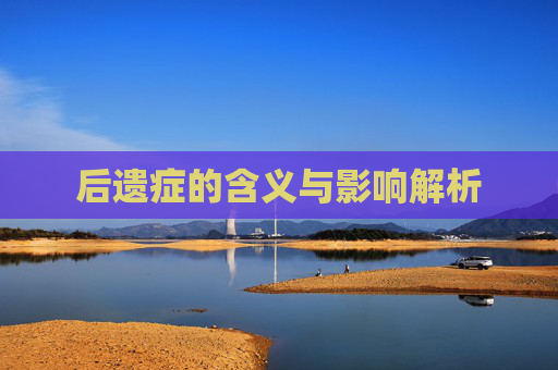 后遗症的含义与影响解析