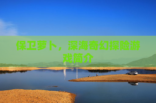 保卫萝卜，深海奇幻探险游戏简介