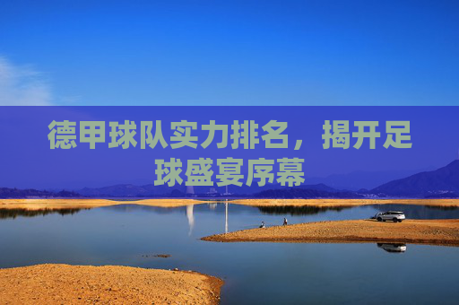 德甲球队实力排名，揭开足球盛宴序幕