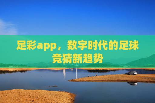 足彩app，数字时代的足球竞猜新趋势