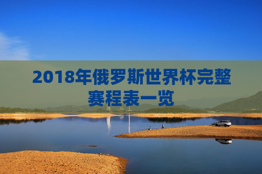2018年俄罗斯世界杯完整赛程表一览