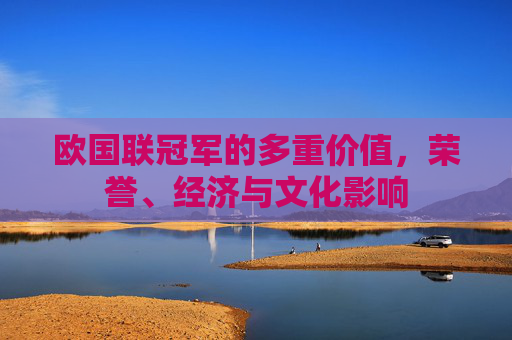 欧国联冠军的多重价值，荣誉、经济与文化影响