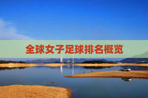 全球女子足球排名概览