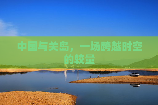 中国与关岛，一场跨越时空的较量