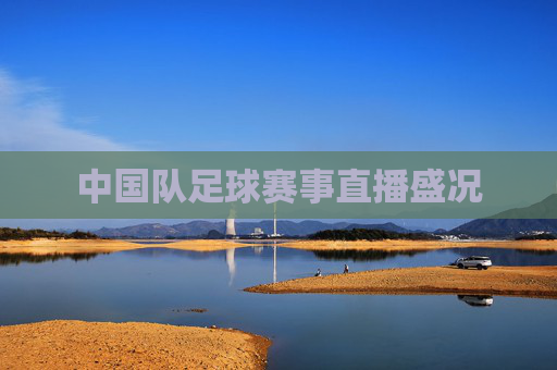 中国队足球赛事直播盛况