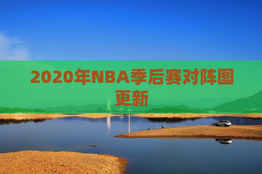 2020年NBA季后赛对阵图更新