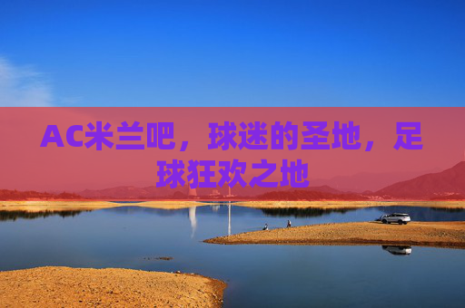 AC米兰吧，球迷的圣地，足球狂欢之地