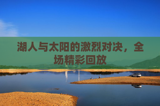 湖人与太阳的激烈对决，全场精彩回放