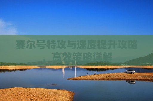 赛尔号特攻与速度提升攻略，高效策略详解