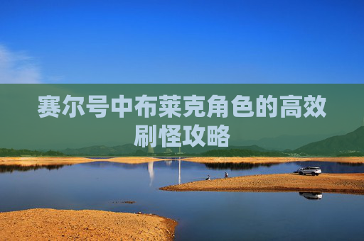 赛尔号中布莱克角色的高效刷怪攻略