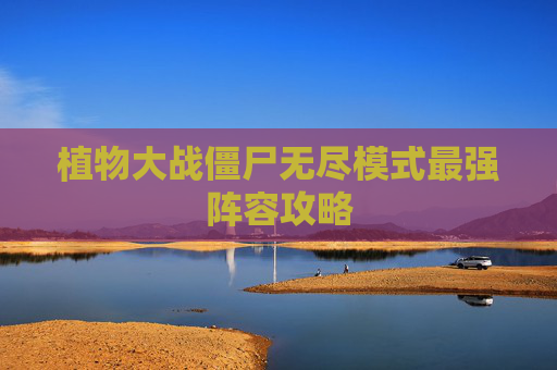 植物大战僵尸无尽模式最强阵容攻略