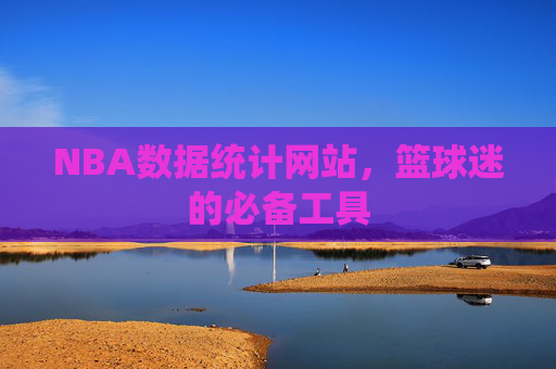 NBA数据统计网站,篮球迷的必备工具 NBA数据统计网站,篮球迷的必备工具