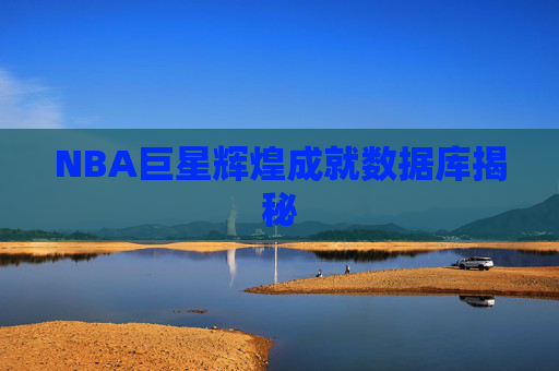 NBA巨星辉煌成就数据库揭秘