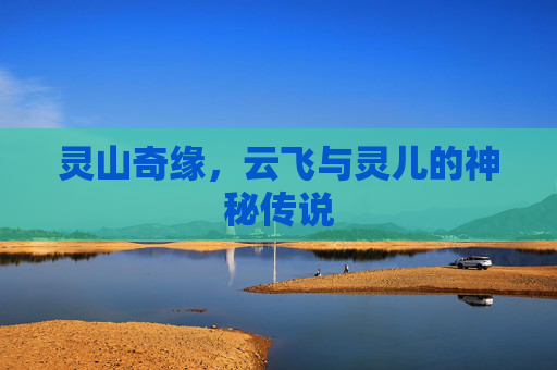灵山奇缘，云飞与灵儿的神秘传说