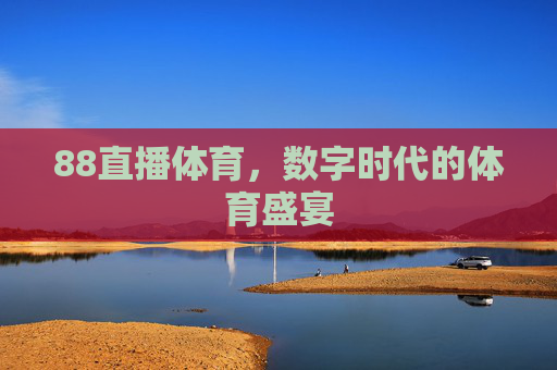 88直播体育，数字时代的体育盛宴